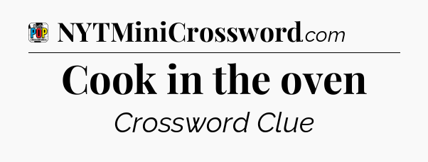 Cook in the oven Crossword Clue