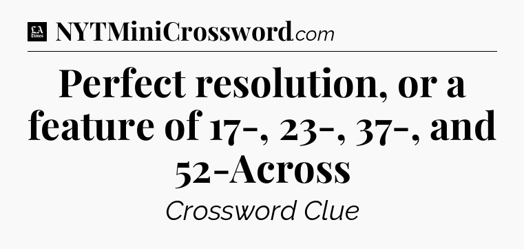 Perfect resolution, or a feature of 17-, 23-, 37-, and 52-Across - LA Times Crossword