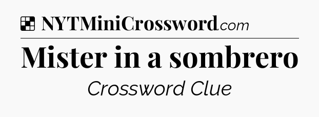 Solution: Mister in a sombrero - NYT Crossword