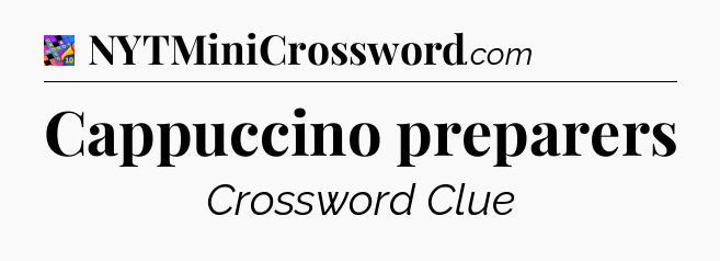 Cappuccino preparers Crossword Clue