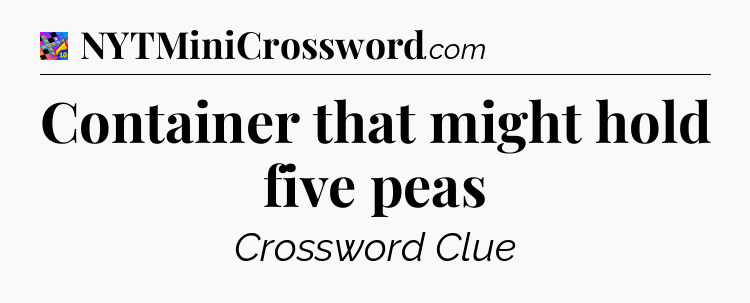 Container that might hold five peas Crossword Clue