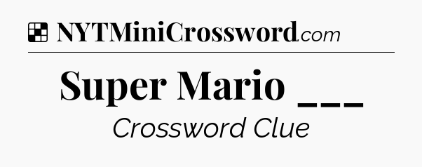 Solution: Super Mario ___ - NYT Crossword