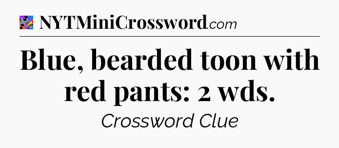 Blue, bearded toon with red pants: 2 wds Crossword Clue