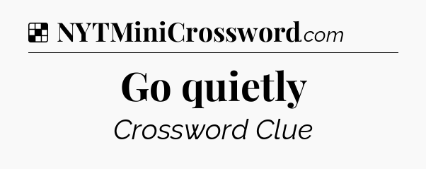 Solution: Go quietly - NYT Crossword