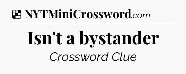 Solution: Isn't a bystander - NYT Crossword