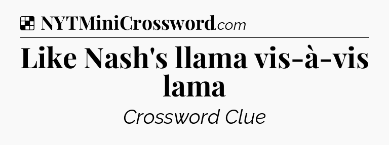 Solution: Like Nash's llama vis-à-vis lama - NYT Crossword