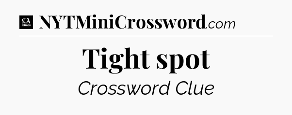 Tight spot - LA Times Crossword