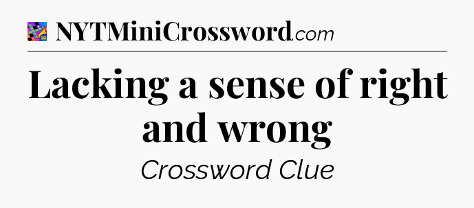 Lacking a sense of right and wrong Crossword Clue