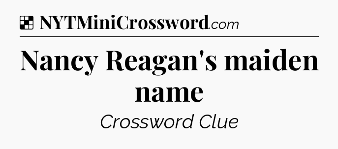 Solution: Nancy Reagan's maiden name - NYT Crossword