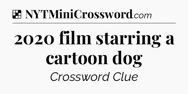 Solution: 2020 film starring a cartoon dog - NYT Crossword