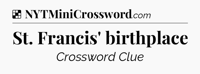 Solution: St. Francis' birthplace - NYT Crossword