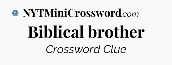 Biblical brother Crossword Clue