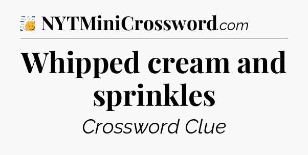 Whipped cream and sprinkles - 7 Little Words
