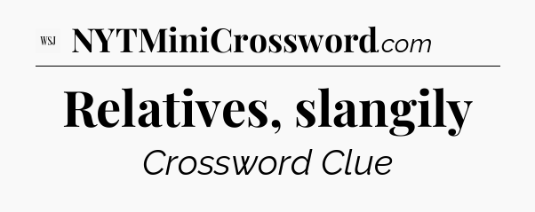 Relatives, slangily - WSJ Crossword