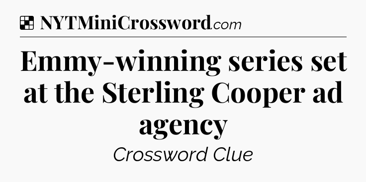 Solution: Emmy-winning series set at the Sterling Cooper ad agency - NYT Crossword