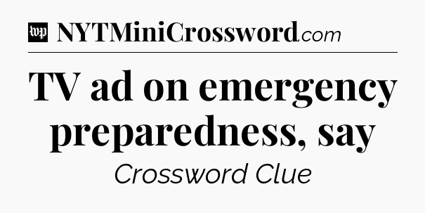 TV ad on emergency preparedness, say Crossword Clue