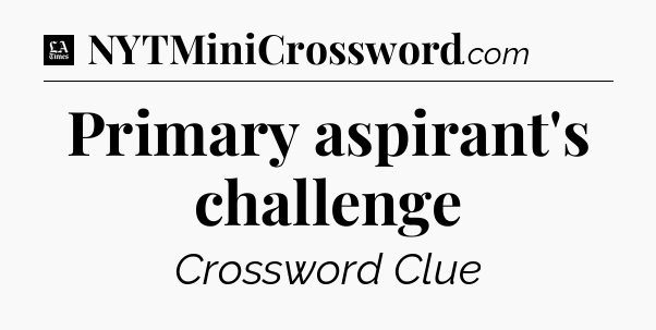 Primary aspirant's challenge - LA Times Crossword