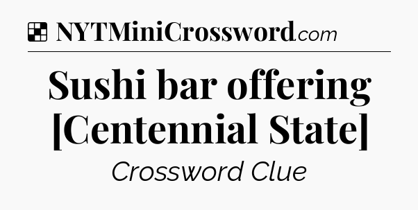 Solution: Sushi bar offering [Centennial State] - NYT Crossword
