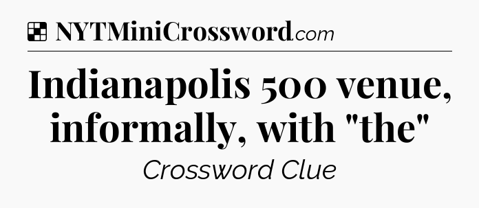 Solution: Indianapolis 500 venue, informally, with 