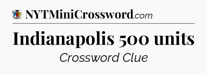 Indianapolis 500 units Crossword Clue