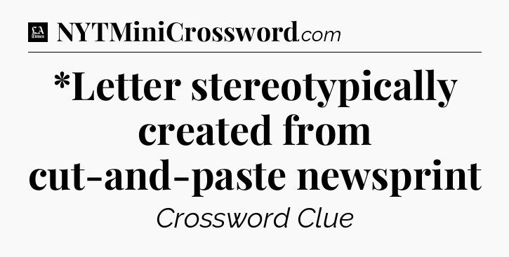*Letter stereotypically created from cut-and-paste newsprint - LA Times Crossword