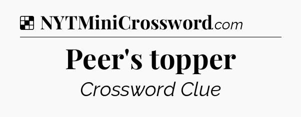 Solution: Peer's topper - NYT Crossword