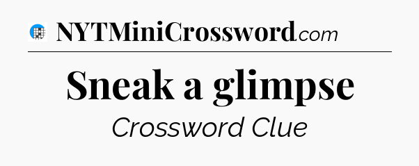 Sneak a glimpse Crossword Clue