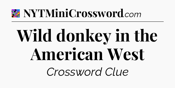 Wild donkey in the American West Crossword Clue