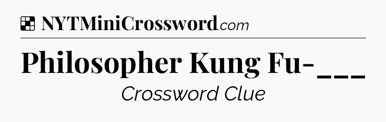 Solution: Philosopher Kung Fu-___ - NYT Crossword