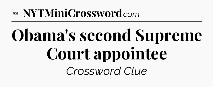 Obama's second Supreme Court appointee - WSJ Crossword