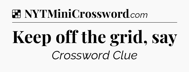 Solution: Keep off the grid, say - NYT Crossword