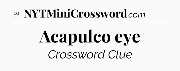 Acapulco eye - WSJ Crossword