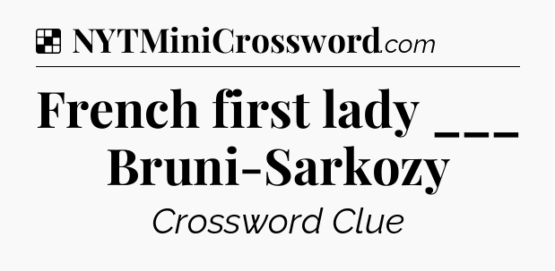 Solution: French first lady ___ Bruni-Sarkozy - NYT Crossword