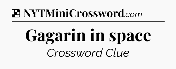 Solution: Gagarin in space - NYT Crossword