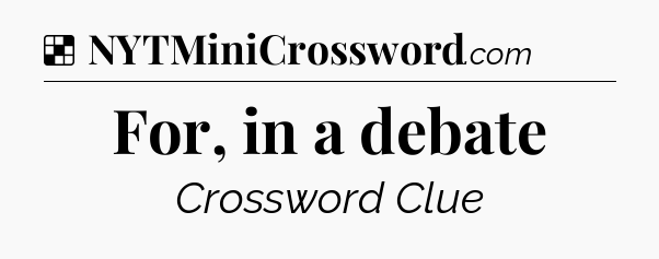 Solution: For, in a debate - NYT Crossword