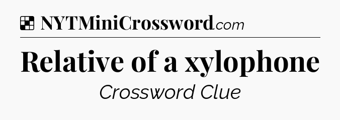 Solution: Relative of a xylophone - NYT Crossword