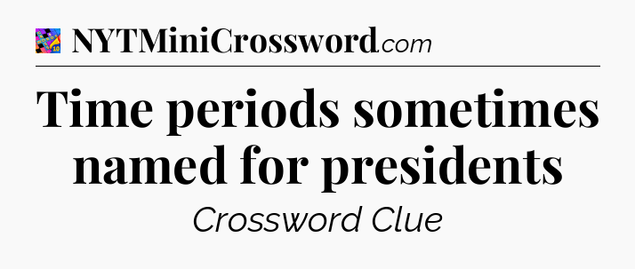 Time periods sometimes named for presidents Crossword Clue
