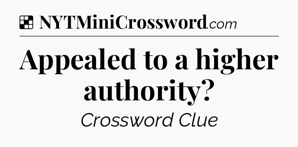 Solution: Appealed to a higher authority - NYT Crossword