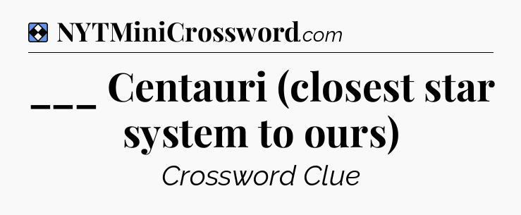 Solution: ___ Centauri (closest star system to ours) - NYT Mini Crossword