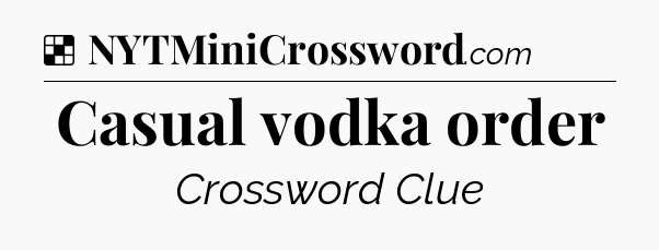 Solution: Casual vodka order - NYT Crossword