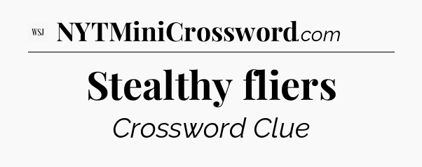 Stealthy fliers - WSJ Crossword