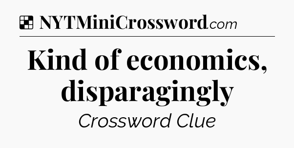 Solution: Kind of economics, disparagingly - NYT Crossword
