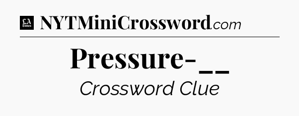 Pressure-__ - LA Times Crossword