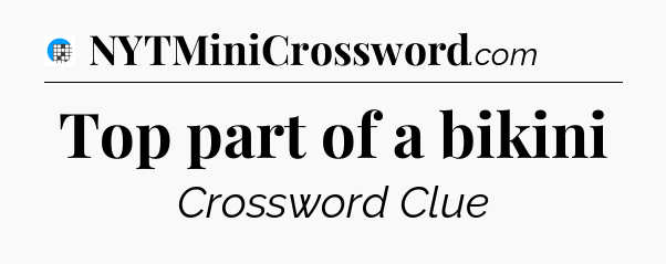 Top part of a bikini Crossword Clue