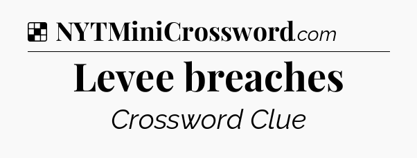 Solution: Levee breaches - NYT Crossword