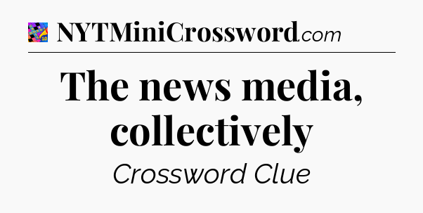 The news media, collectively Crossword Clue