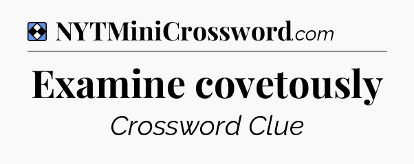 Solution: Examine covetously - NYT Mini Crossword