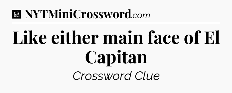 Like either main face of El Capitan - LA Times Crossword