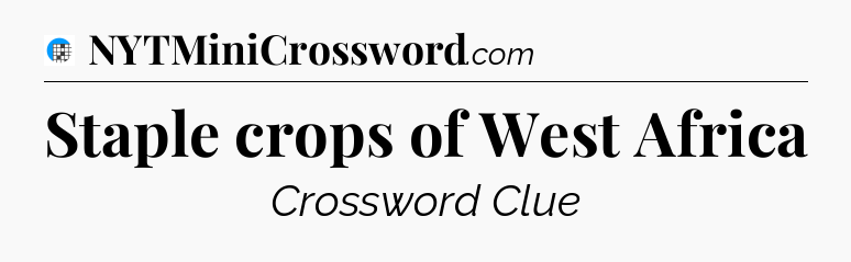 Staple crops of West Africa Crossword Clue
