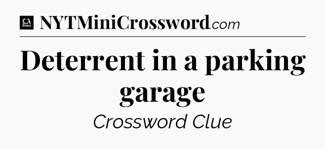 Deterrent in a parking garage - LA Times Crossword